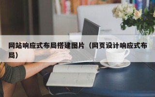 武汉网站响应式布局搭建图片（网页设计响应式布局）