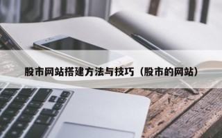 武汉股市网站搭建方法与技巧（股市的网站）